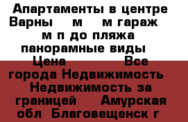 Апартаменты в центре Варны 124м2 38м2гараж, 10м/п до пляжа, панорамные виды. › Цена ­ 65 000 - Все города Недвижимость » Недвижимость за границей   . Амурская обл.,Благовещенск г.